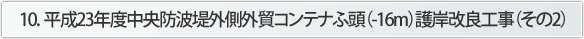 10. 平成23年度中央防波堤外側外貿コンテナふ頭（-16m）護岸改良工事（その2）